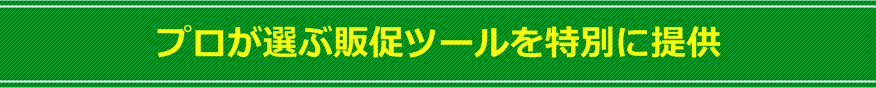 プロが選ぶ販促ツールを特別に提供